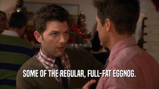 SOME OF THE REGULAR, FULL-FAT EGGNOG.  