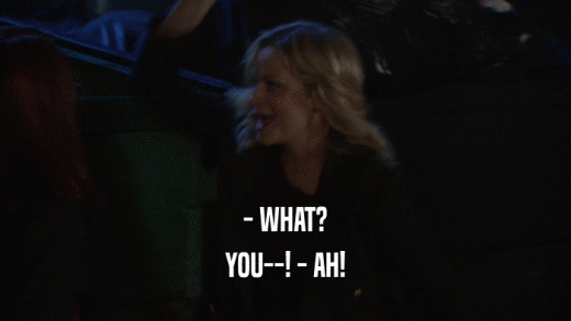 - WHAT? YOU--! - AH! 