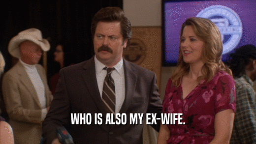 WHO IS ALSO MY EX-WIFE.  