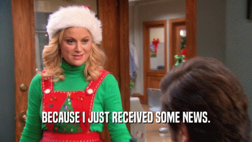 BECAUSE I JUST RECEIVED SOME NEWS.  