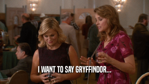 I WANT TO SAY GRYFFINDOR...
  