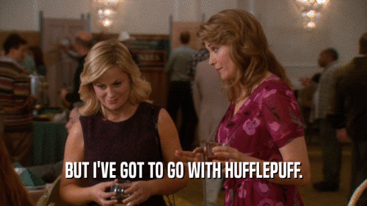 BUT I'VE GOT TO GO WITH HUFFLEPUFF.  