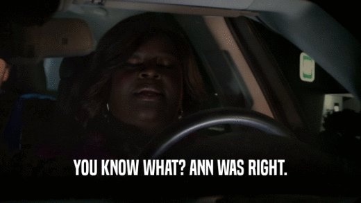YOU KNOW WHAT? ANN WAS RIGHT.  