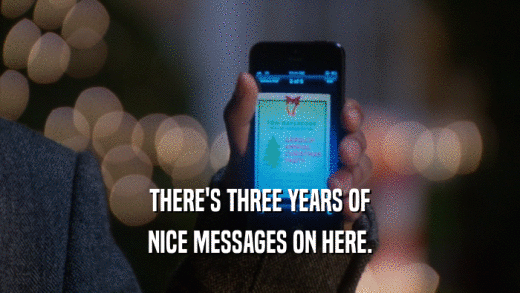 THERE'S THREE YEARS OF NICE MESSAGES ON HERE. 