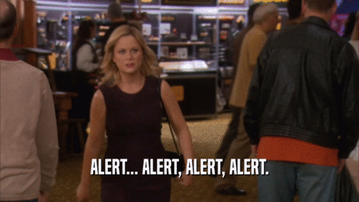 ALERT... ALERT, ALERT, ALERT.  