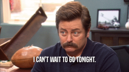 I CAN'T WAIT TO GO TONIGHT.  