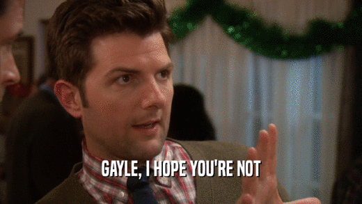 GAYLE, I HOPE YOU'RE NOT  