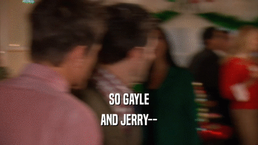 SO GAYLE AND JERRY-- 