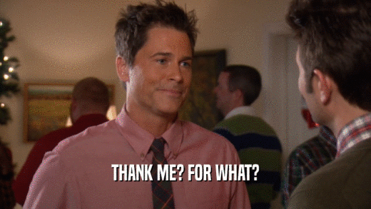 THANK ME? FOR WHAT?  