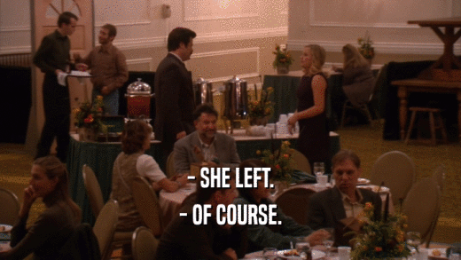 - SHE LEFT. - OF COURSE. 