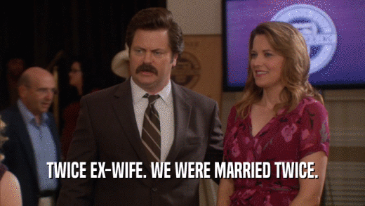 TWICE EX-WIFE. WE WERE MARRIED TWICE.  
