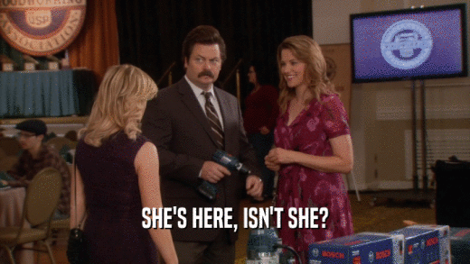SHE'S HERE, ISN'T SHE?  