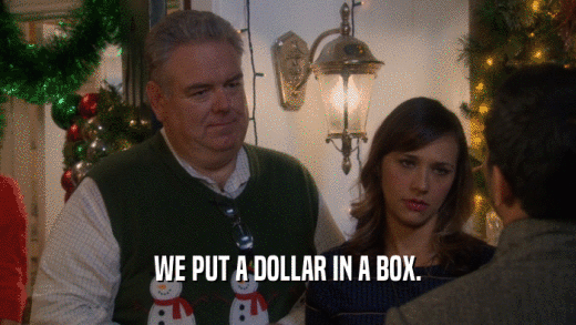 WE PUT A DOLLAR IN A BOX.  