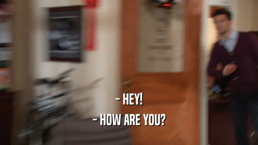 - HEY! - HOW ARE YOU? 