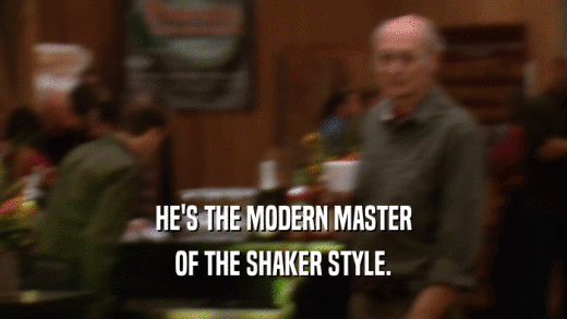 HE'S THE MODERN MASTER OF THE SHAKER STYLE. 