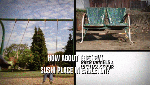 HOW ABOUT THE NEW SUSHI PLACE IN EAGLETON? 