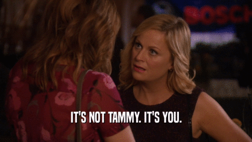 IT'S NOT TAMMY. IT'S YOU.  