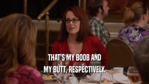 THAT'S MY BOOB AND MY BUTT, RESPECTIVELY. 