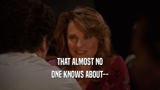 THAT ALMOST NO ONE KNOWS ABOUT-- 
