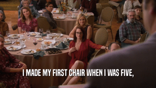 I MADE MY FIRST CHAIR WHEN I WAS FIVE,  