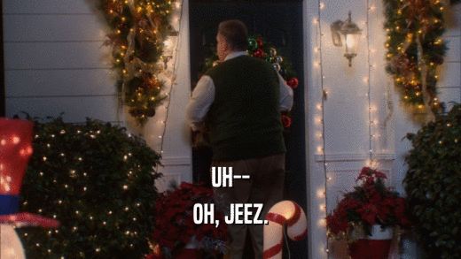 UH-- OH, JEEZ. 