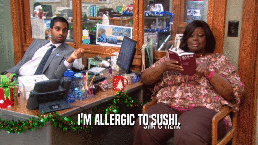 I'M ALLERGIC TO SUSHI.  
