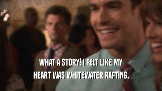 WHAT A STORY! I FELT LIKE MY HEART WAS WHITEWATER RAFTING. 