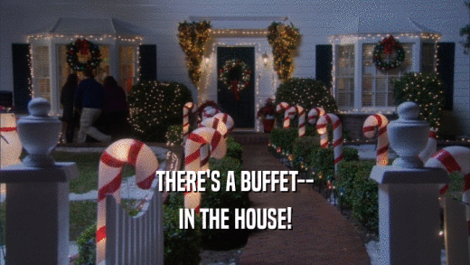 THERE'S A BUFFET-- IN THE HOUSE! 