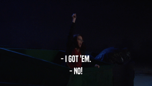 - I GOT 'EM. - NO! 
