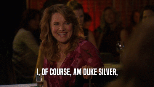 I, OF COURSE, AM DUKE SILVER,  