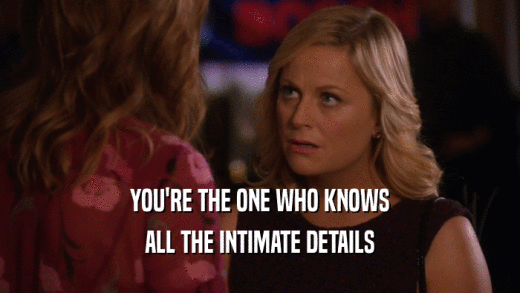 YOU'RE THE ONE WHO KNOWS ALL THE INTIMATE DETAILS 