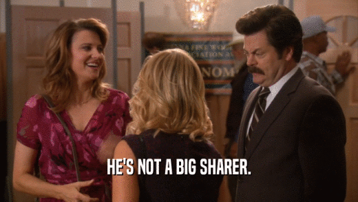 HE'S NOT A BIG SHARER.  