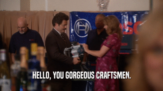 HELLO, YOU GORGEOUS CRAFTSMEN.  