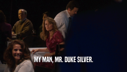 MY MAN, MR. DUKE SILVER.  