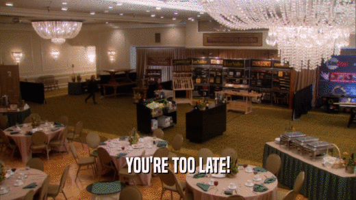 YOU'RE TOO LATE!  