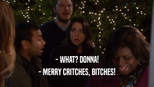 - WHAT? DONNA! - MERRY CRITCHES, BITCHES! 