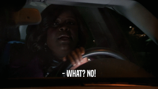 - WHAT? NO!  