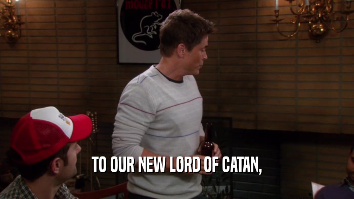 TO OUR NEW LORD OF CATAN,  
