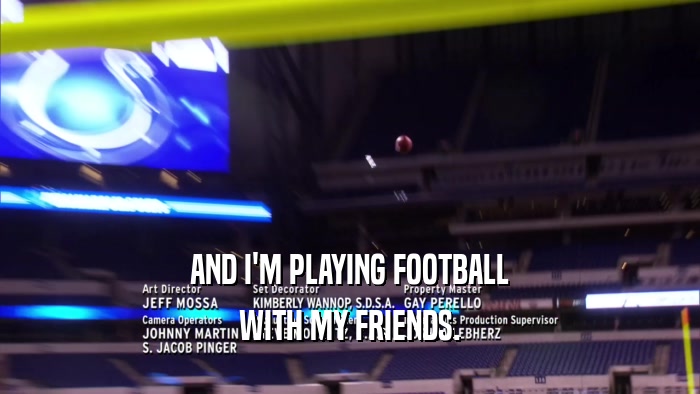 AND I'M PLAYING FOOTBALL WITH MY FRIENDS. 