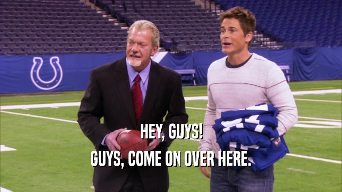 HEY, GUYS! GUYS, COME ON OVER HERE. 