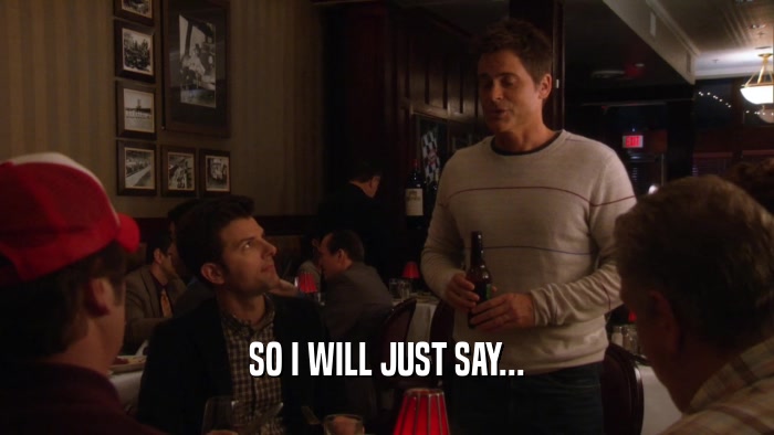 SO I WILL JUST SAY...  