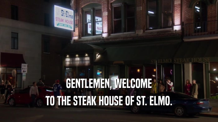 GENTLEMEN, WELCOME TO THE STEAK HOUSE OF ST. ELMO. 