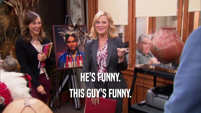 HE'S FUNNY. THIS GUY'S FUNNY. 