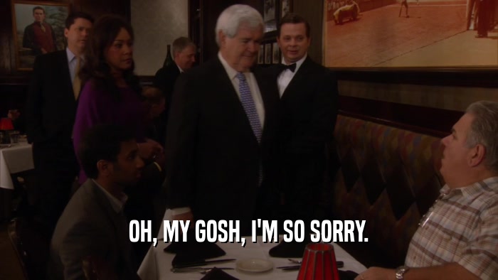 OH, MY GOSH, I'M SO SORRY.  