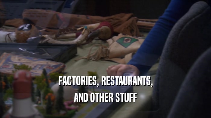 FACTORIES, RESTAURANTS, AND OTHER STUFF 