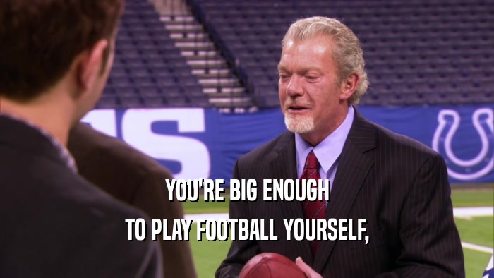 YOU'RE BIG ENOUGH TO PLAY FOOTBALL YOURSELF, 