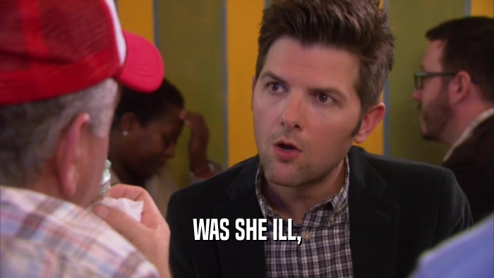 WAS SHE ILL,  