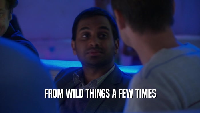 FROM WILD THINGS A FEW TIMES  