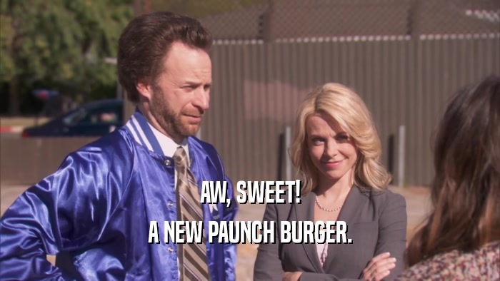 AW, SWEET! A NEW PAUNCH BURGER. 