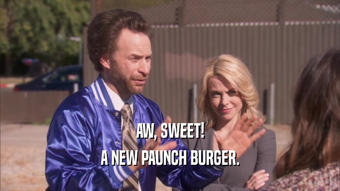 AW, SWEET! A NEW PAUNCH BURGER. 